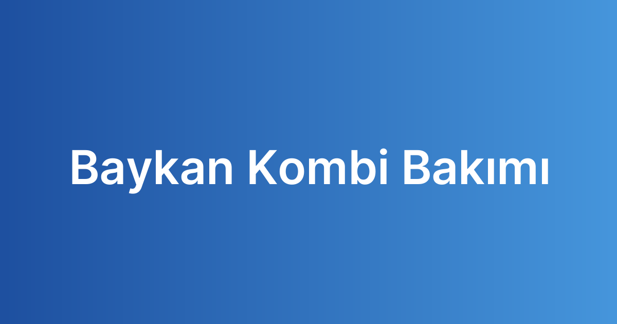 baykan kombi bakımı