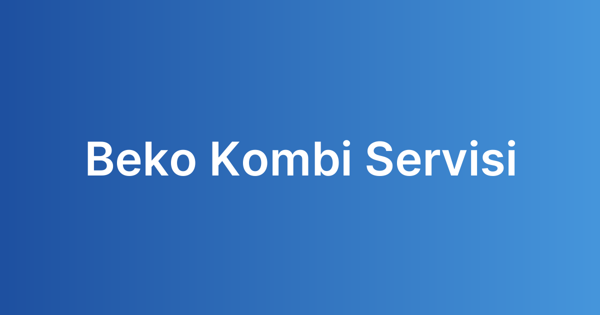 beko kombi servisi